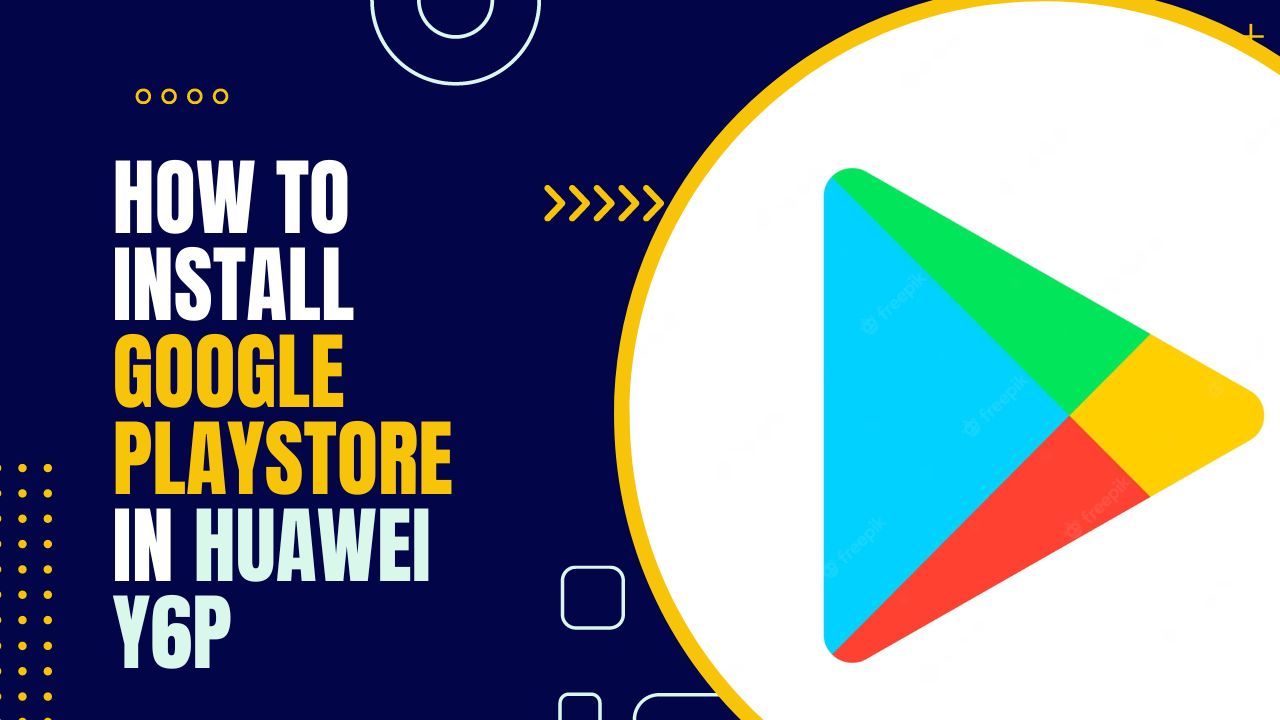 How to Install Google Playstore in Huawei Y6p