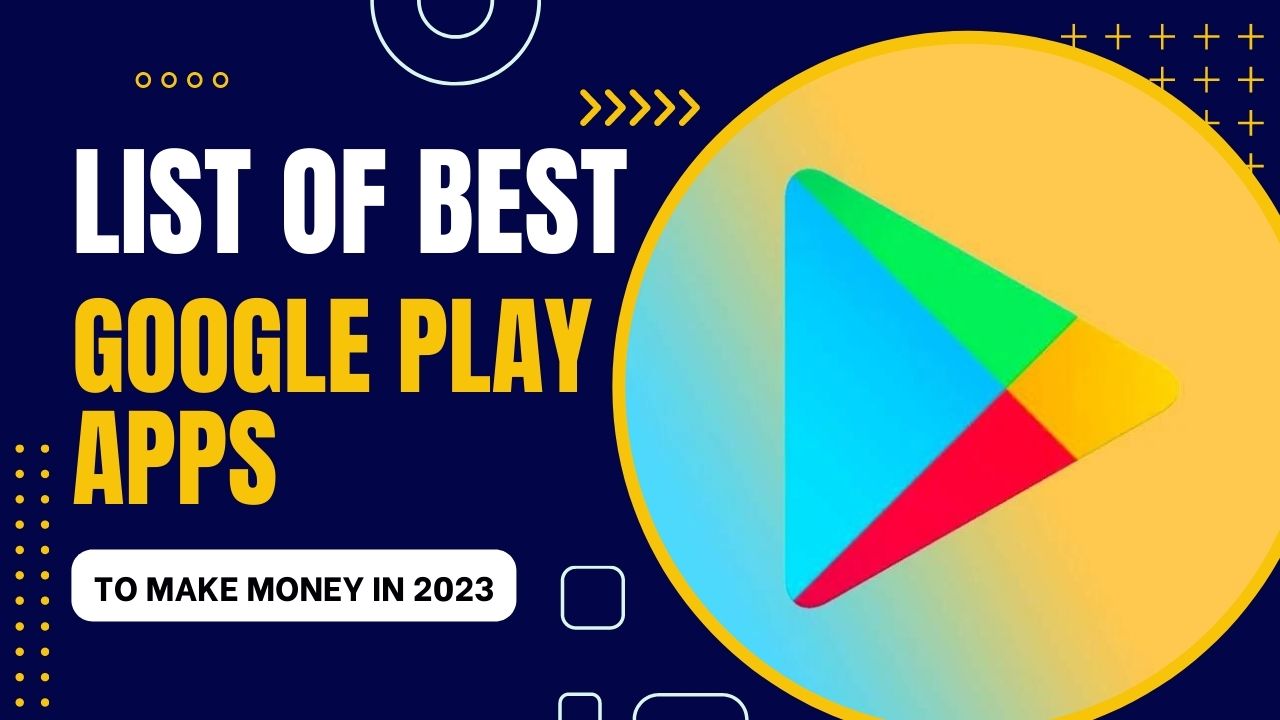 an image of List of Best Google Play Apps to Make Money in 2023